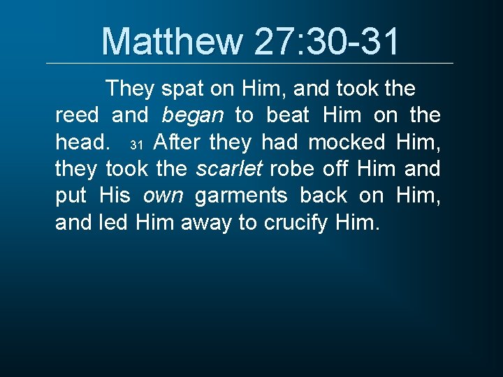Matthew 27: 30 -31 They spat on Him, and took the reed and began