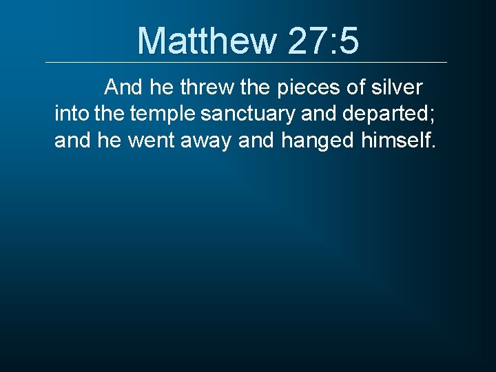 Matthew 27: 5 And he threw the pieces of silver into the temple sanctuary