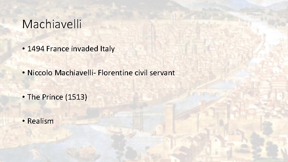Machiavelli • 1494 France invaded Italy • Niccolo Machiavelli- Florentine civil servant • The