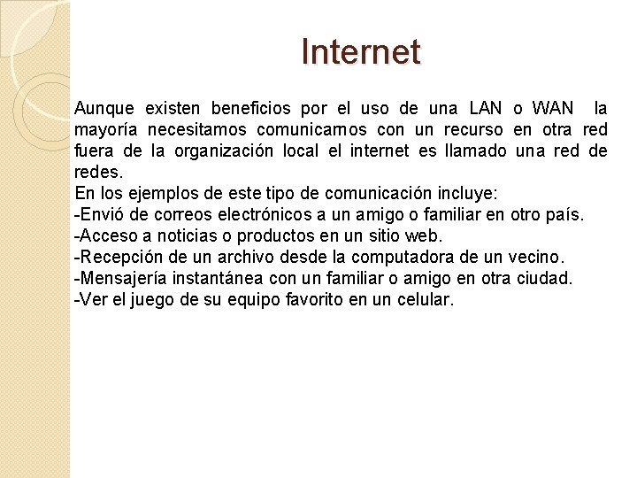 Internet Aunque existen beneficios por el uso de una LAN o WAN la mayoría
