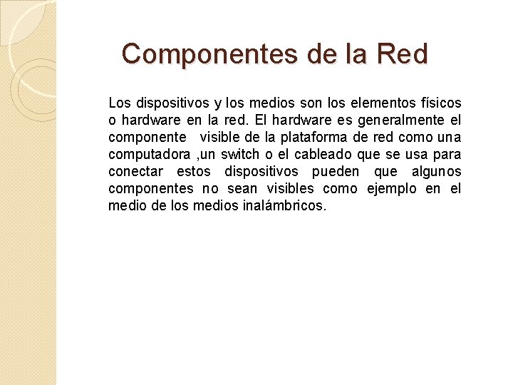Componentes de la Red Los dispositivos y los medios son los elementos físicos o