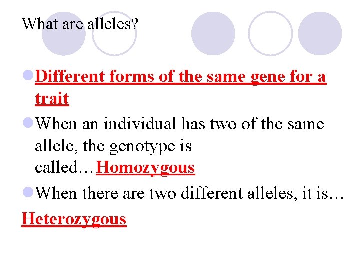 What are alleles? l. Different forms of the same gene for a trait l.