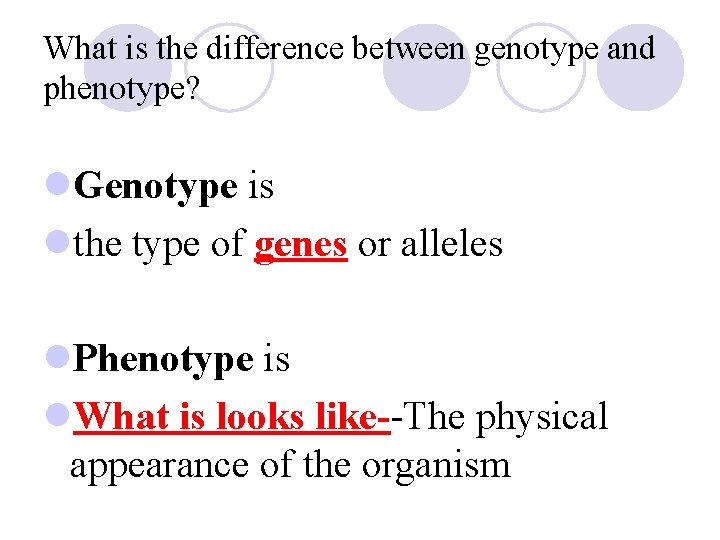 What is the difference between genotype and phenotype? l. Genotype is lthe type of