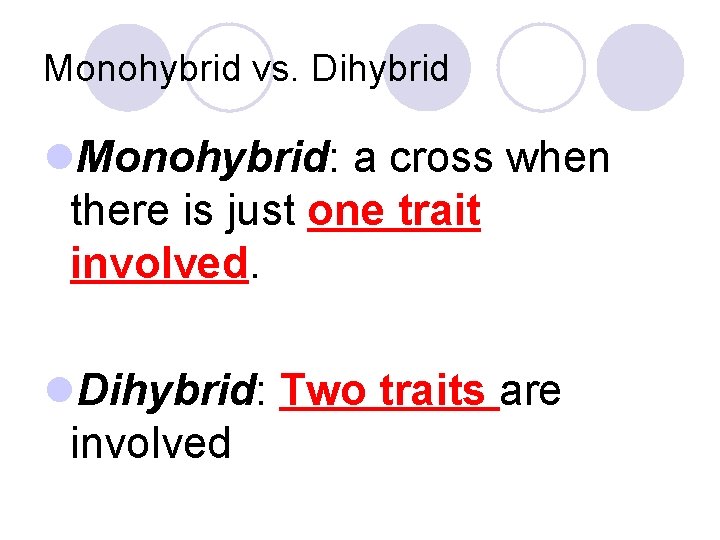 Monohybrid vs. Dihybrid l. Monohybrid: a cross when there is just one trait involved.