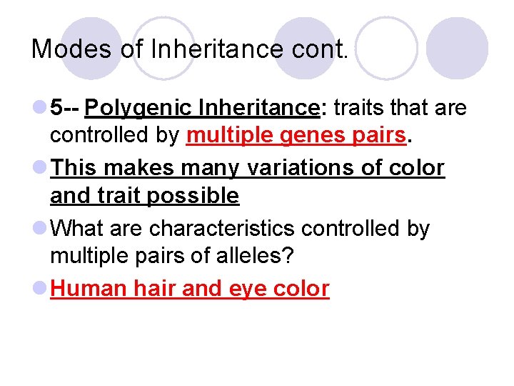 Modes of Inheritance cont. l 5 -- Polygenic Inheritance: traits that are controlled by