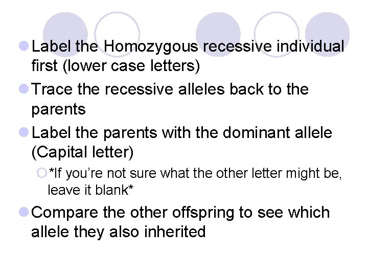 l Label the Homozygous recessive individual first (lower case letters) l Trace the recessive