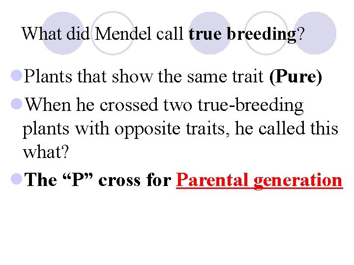 What did Mendel call true breeding? l. Plants that show the same trait (Pure)