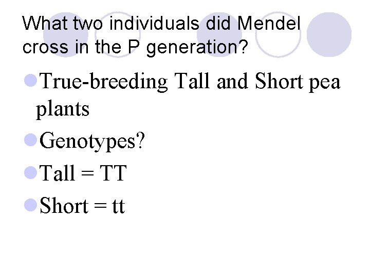 What two individuals did Mendel cross in the P generation? l. True-breeding Tall and
