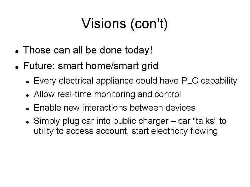 Visions (con't) Those can all be done today! Future: smart home/smart grid Every electrical