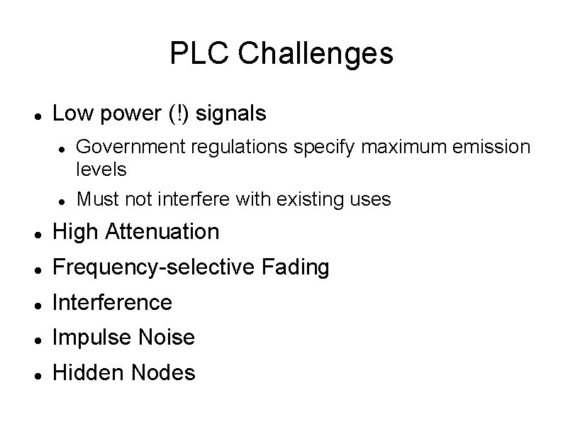 PLC Challenges Low power (!) signals Government regulations specify maximum emission levels Must not
