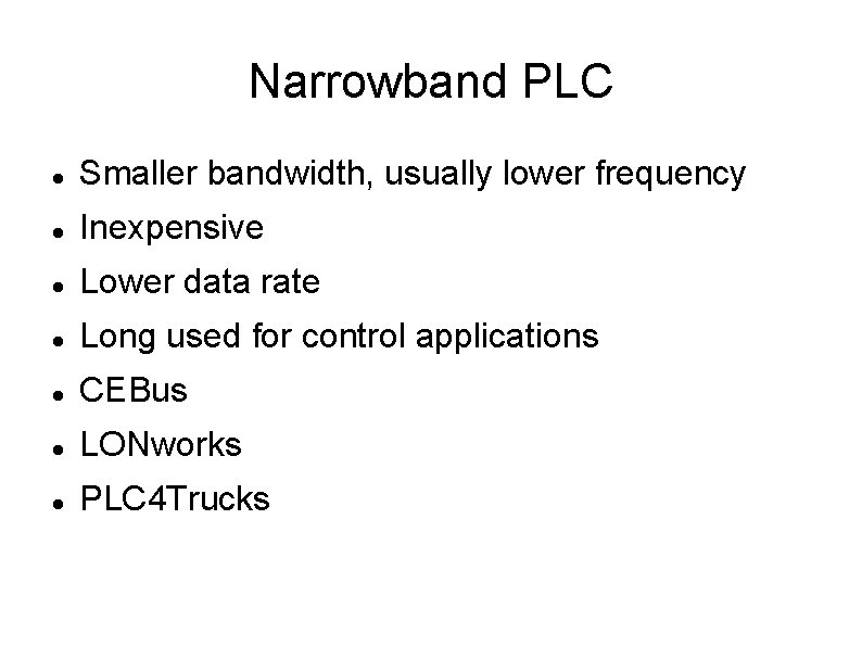 Narrowband PLC Smaller bandwidth, usually lower frequency Inexpensive Lower data rate Long used for