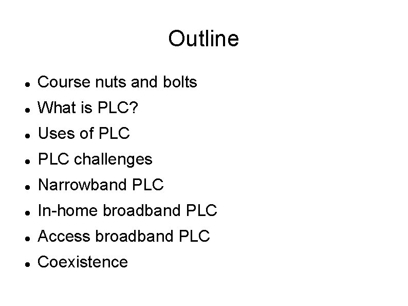 Outline Course nuts and bolts What is PLC? Uses of PLC challenges Narrowband PLC