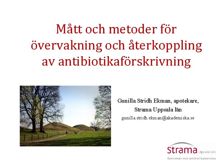 Mått och metoder för övervakning och återkoppling av antibiotikaförskrivning Gunilla Stridh Ekman, apotekare, Strama