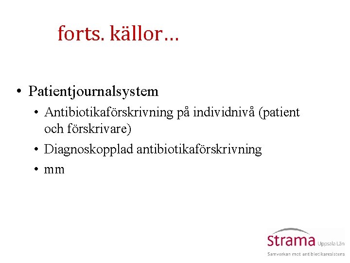 forts. källor… • Patientjournalsystem • Antibiotikaförskrivning på individnivå (patient och förskrivare) • Diagnoskopplad antibiotikaförskrivning