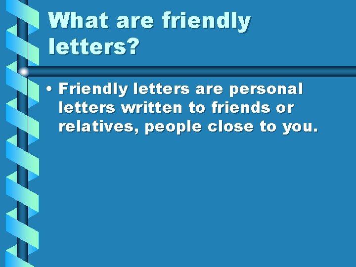 What are friendly letters? • Friendly letters are personal letters written to friends or