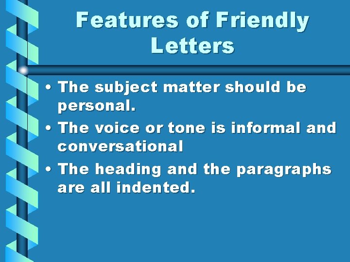 Features of Friendly Letters • The subject matter should be personal. • The voice