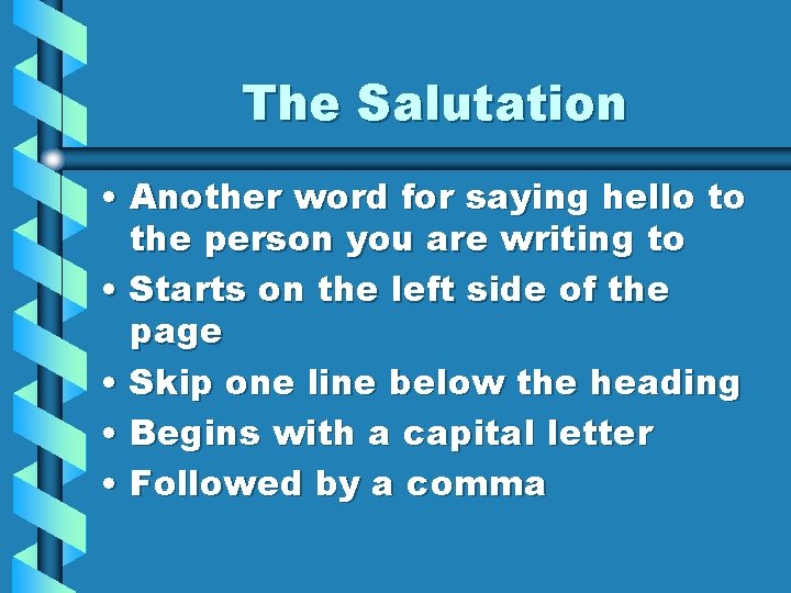 The Salutation • Another word for saying hello to the person you are writing