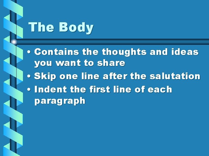 The Body • Contains the thoughts and ideas you want to share • Skip