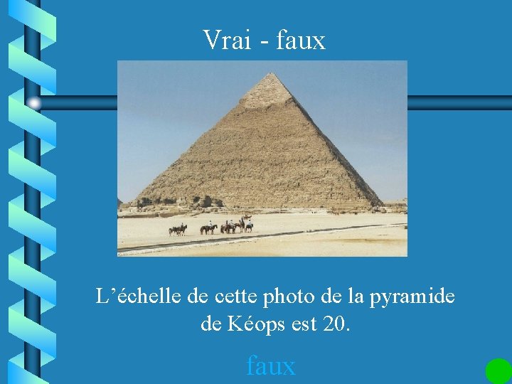 Vrai - faux L’échelle de cette photo de la pyramide de Kéops est 20.