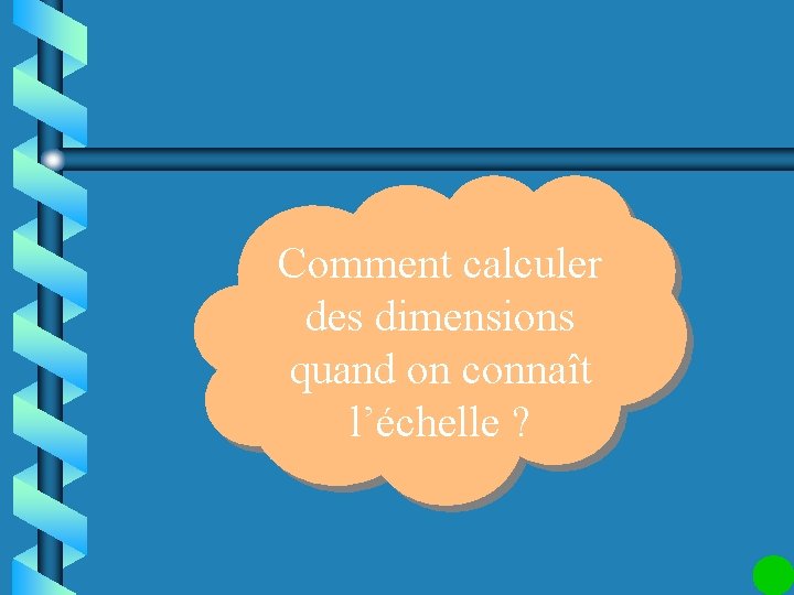 Comment calculer des dimensions quand on connaît l’échelle ? 