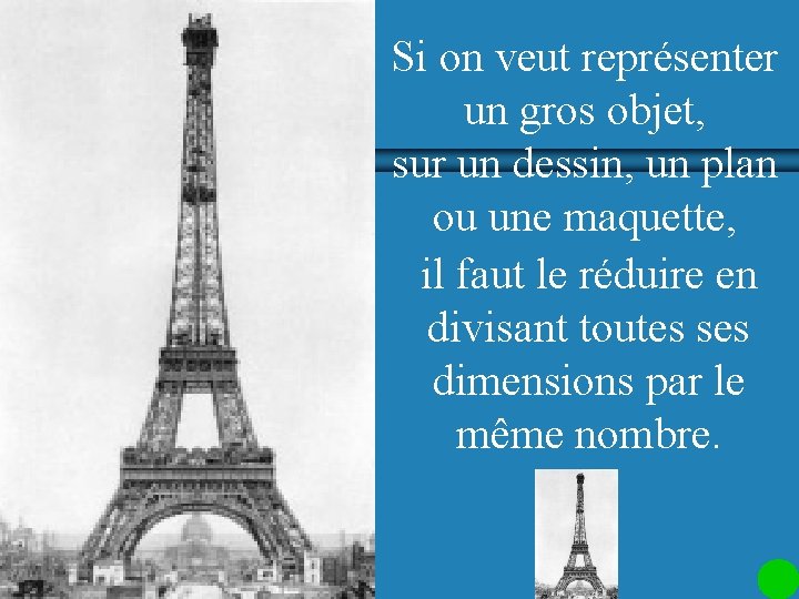 Si on veut représenter un gros objet, sur un dessin, un plan ou une