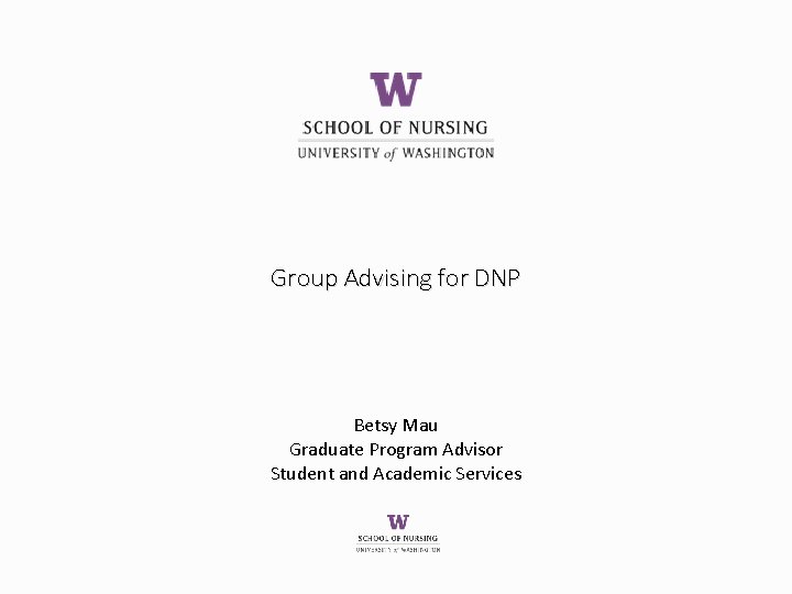 Group Advising for DNP Betsy Mau Graduate Program Advisor Student and Academic Services 
