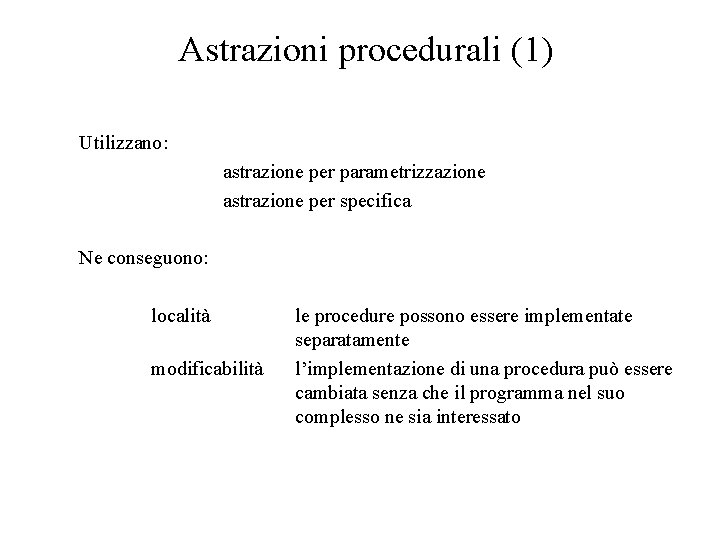 Astrazioni procedurali (1) Utilizzano: astrazione per parametrizzazione astrazione per specifica Ne conseguono: località modificabilità