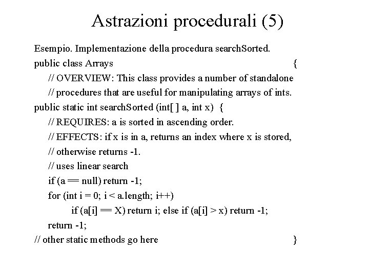 Astrazioni procedurali (5) Esempio. Implementazione della procedura search. Sorted. public class Arrays { //