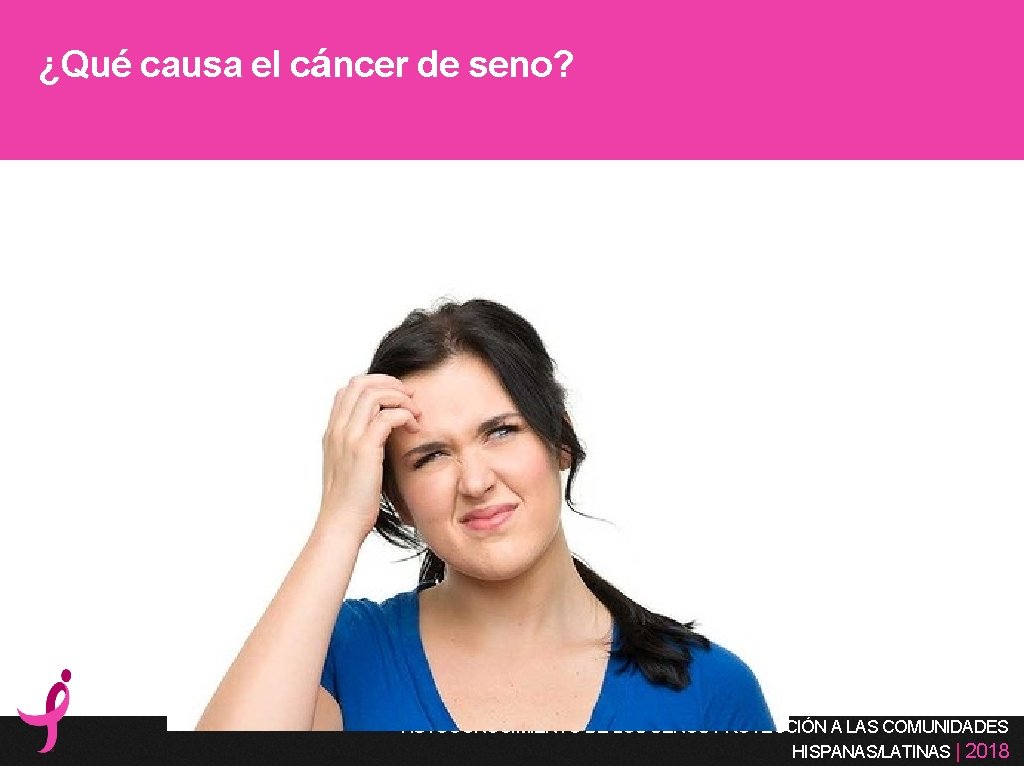 ¿Qué causa el cáncer de seno? AUTOCONOCIMIENTO DE LOS SENOS PROYECCIÓN A LAS COMUNIDADES