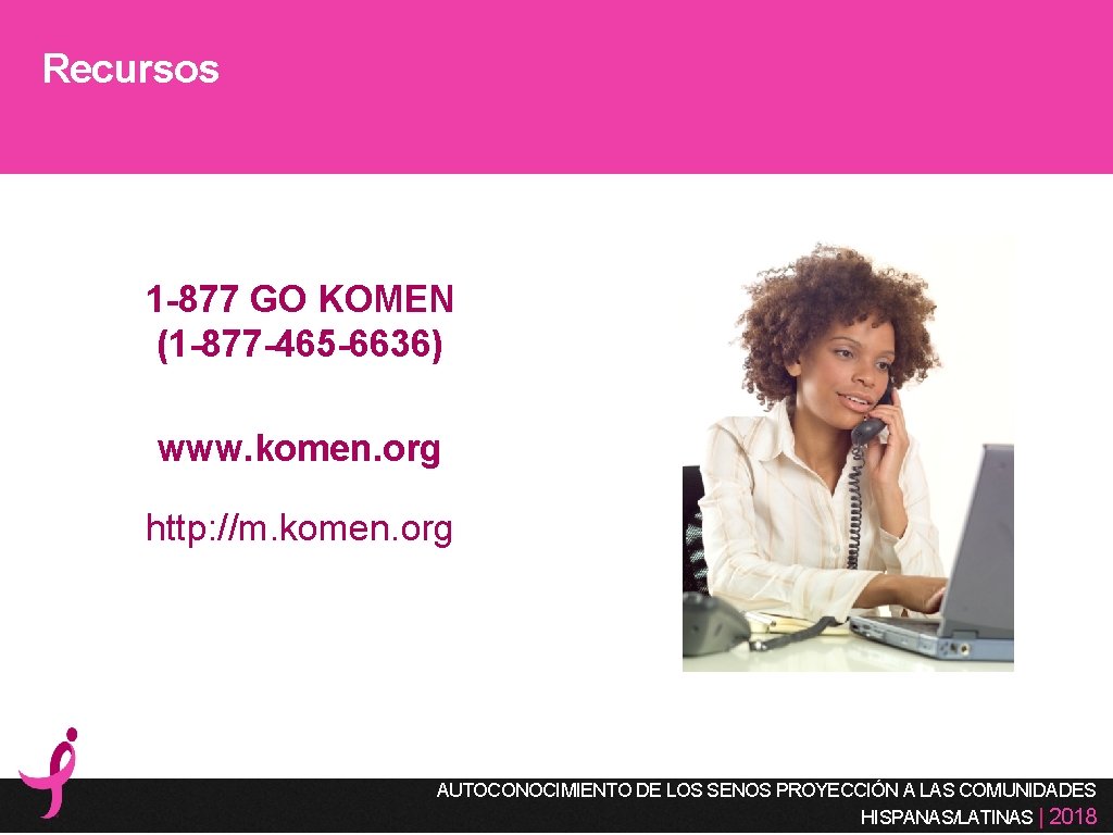 Recursos 1 -877 GO KOMEN (1 -877 -465 -6636) www. komen. org http: //m.