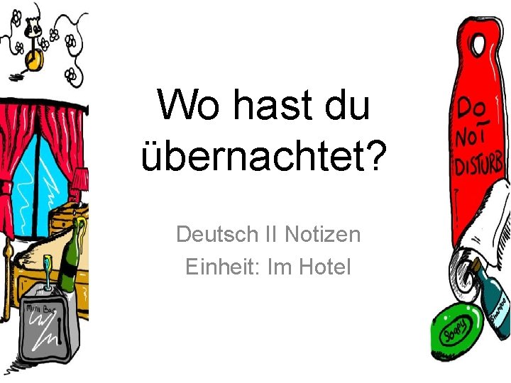 Wo hast du übernachtet? Deutsch II Notizen Einheit: Im Hotel 