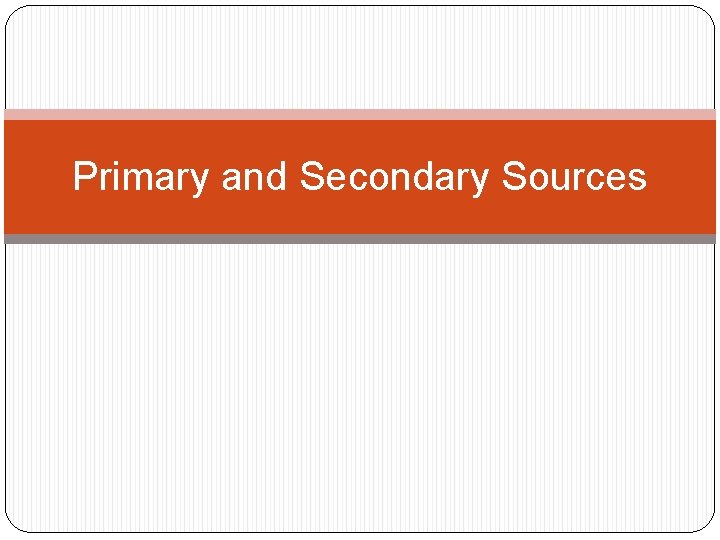 Primary and Secondary Sources 