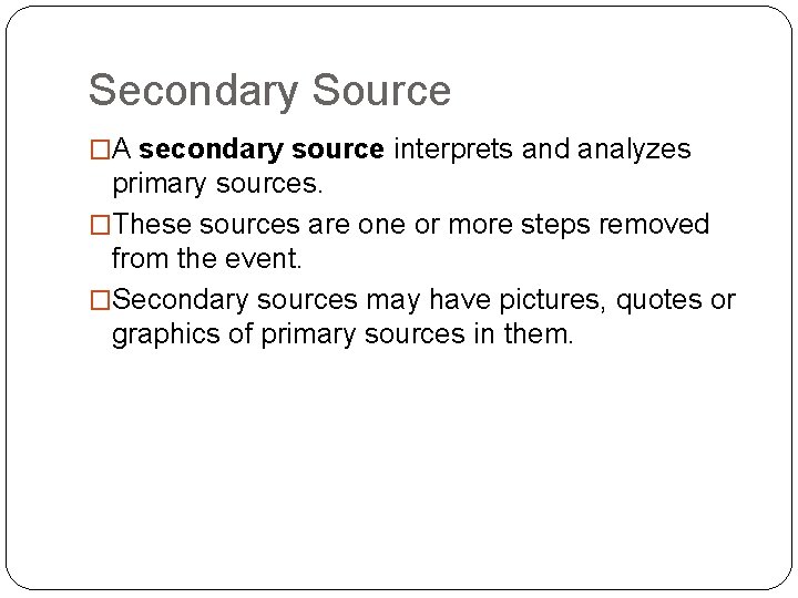Secondary Source �A secondary source interprets and analyzes primary sources. �These sources are one