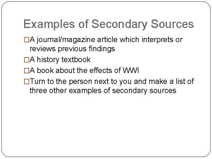 Examples of Secondary Sources �A journal/magazine article which interprets or reviews previous findings �A