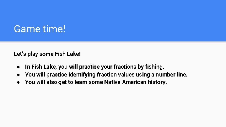 Game time! Let’s play some Fish Lake! ● In Fish Lake, you will practice