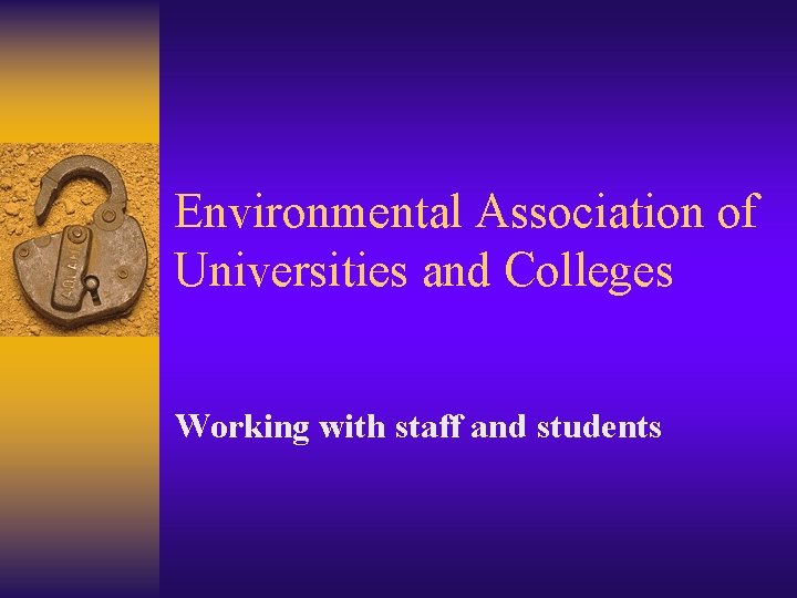 Environmental Association of Universities and Colleges Working with staff and students 