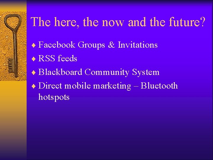 The here, the now and the future? ¨ Facebook Groups & Invitations ¨ RSS