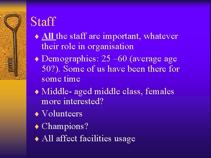 Staff ¨ All the staff are important, whatever their role in organisation ¨ Demographics: