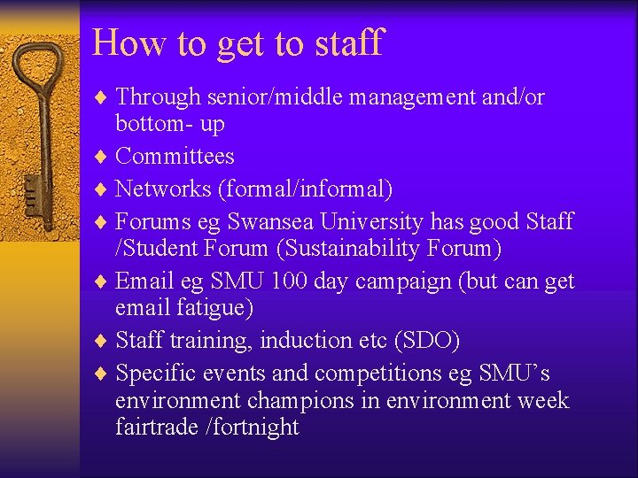 How to get to staff ¨ Through senior/middle management and/or bottom- up ¨ Committees
