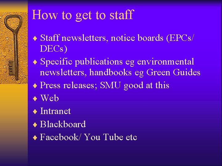 How to get to staff ¨ Staff newsletters, notice boards (EPCs/ DECs) ¨ Specific