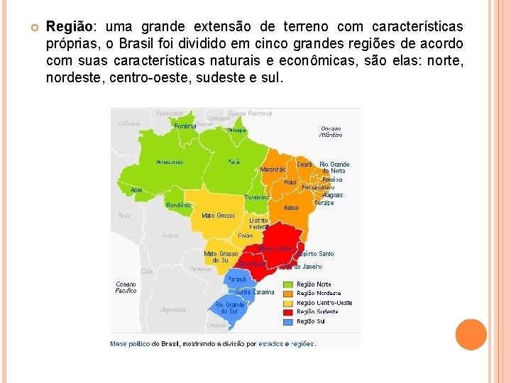 Região: uma grande extensão de terreno com características próprias, o Brasil foi dividido Região: uma grande extensão de terreno com características próprias, o Brasil foi dividido