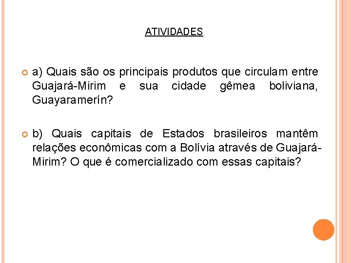 ATIVIDADES a) Quais são os principais produtos que circulam entre Guajará-Mirim e sua cidade ATIVIDADES a) Quais são os principais produtos que circulam entre Guajará-Mirim e sua cidade