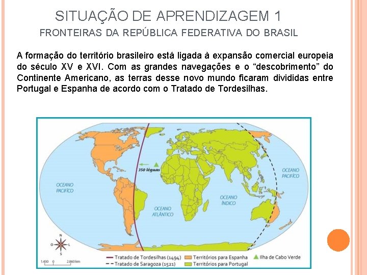 SITUAÇÃO DE APRENDIZAGEM 1 FRONTEIRAS DA REPÚBLICA FEDERATIVA DO BRASIL A formação do território SITUAÇÃO DE APRENDIZAGEM 1 FRONTEIRAS DA REPÚBLICA FEDERATIVA DO BRASIL A formação do território