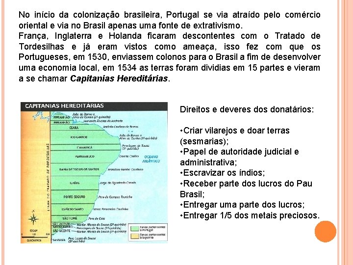 No início da colonização brasileira, Portugal se via atraído pelo comércio oriental e via No início da colonização brasileira, Portugal se via atraído pelo comércio oriental e via