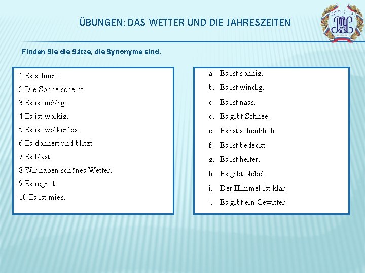 ÜBUNGEN: DAS WETTER UND DIE JAHRESZEITEN Finden Sie die Sätze, die Synonyme sind. 1