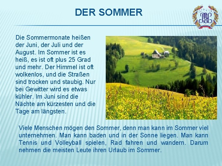 DER SOMMER Die Sommermonate heißen der Juni, der Juli und der August. Im Sommer