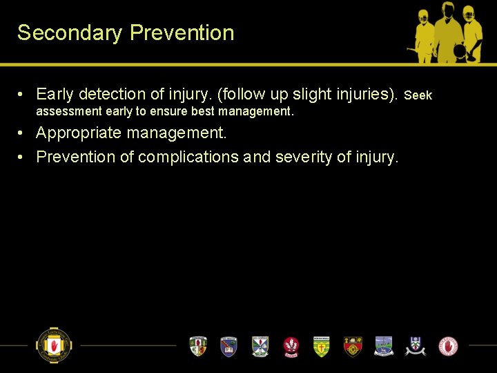 Secondary Prevention • Early detection of injury. (follow up slight injuries). Seek assessment early