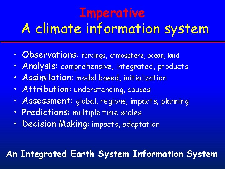 Imperative A climate information system • • Observations: forcings, atmosphere, ocean, land Analysis: comprehensive,