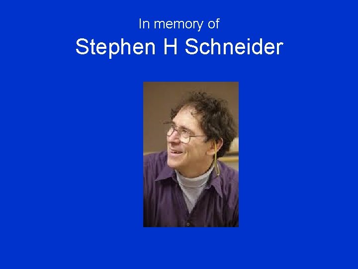 In memory of Stephen H Schneider 