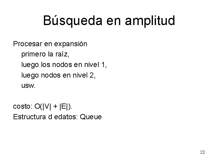 Búsqueda en amplitud Procesar en expansión primero la raíz, luego los nodos en nivel